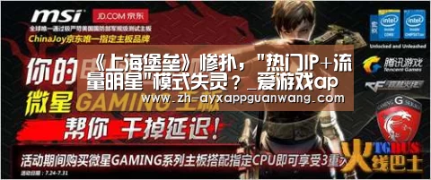 《上海堡垒》惨扑,热门IP+流量明星模式失灵?_爱游戏app官网(图1) 爱游戏app官网